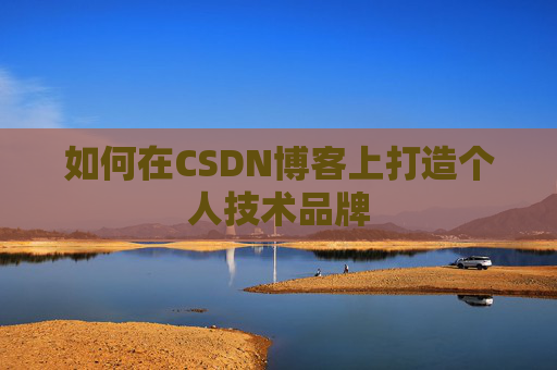 如何在CSDN博客上打造个人技术品牌